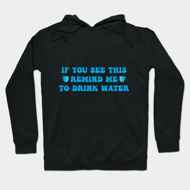 IF YOU SEE THIS REMIND ME TO DRINK WATER Hoodie by Tilila